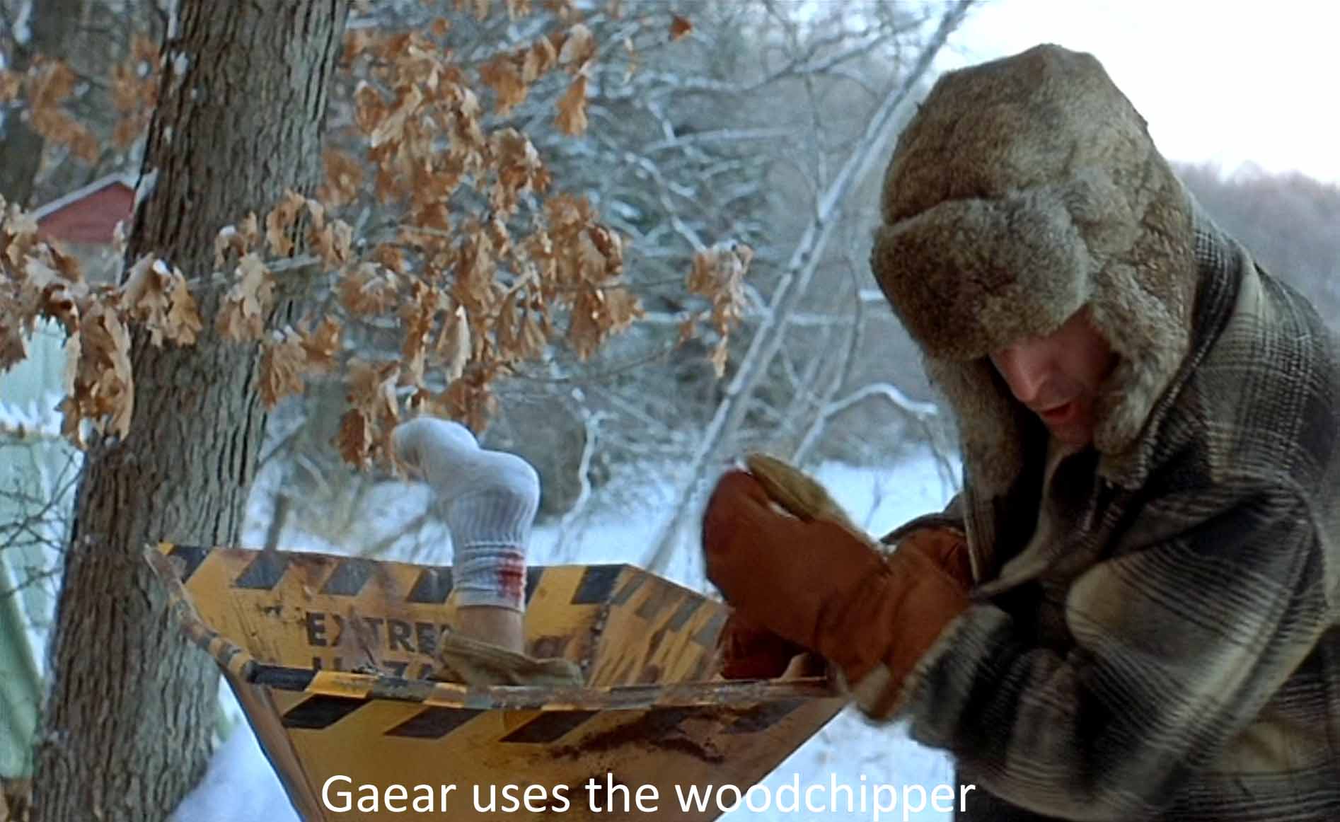 Gaear uses the woodchipper